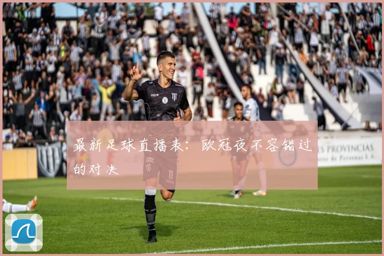 最新足球直播表：欧冠夜不容错过的对决
