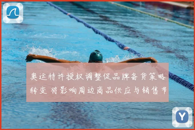 奥运特许授权调整促品牌备货策略转变 将影响周边商品供应与销售节奏