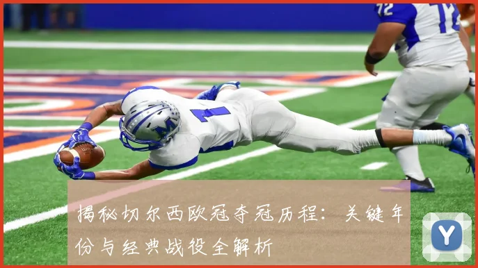 揭秘切尔西欧冠夺冠历程：关键年份与经典战役全解析